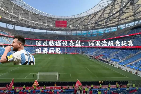 球员数据仪表盘:被误读的竞技真相解码器
