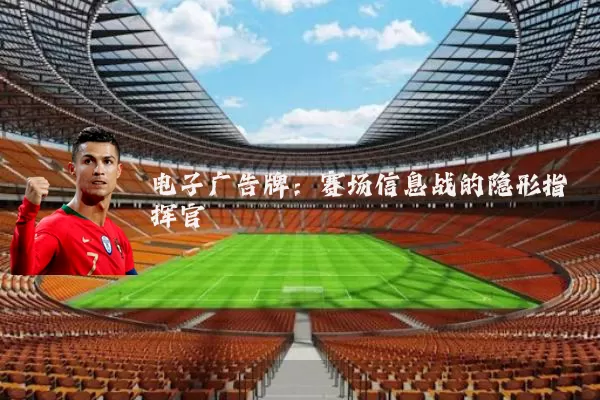 电子广告牌:赛场信息战的隐形指挥官